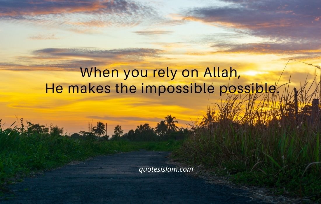 When you rely on Allah, He makes the impossible possible.